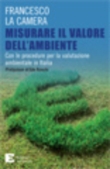 Misurare il valore dell'ambiente. Con le procedure per la valutazione ambientale in Italia